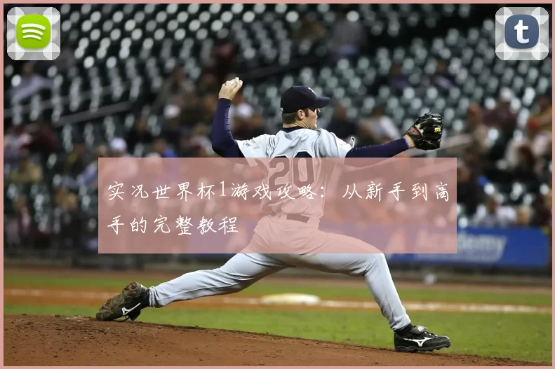 实况世界杯1游戏攻略:从新手到高手的完整教程