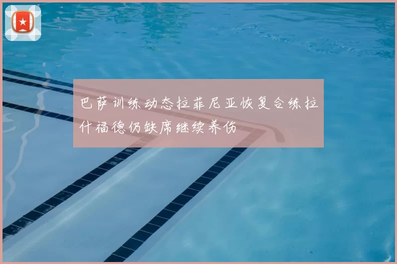 巴萨训练动态拉菲尼亚恢复合练拉什福德仍缺席继续养伤