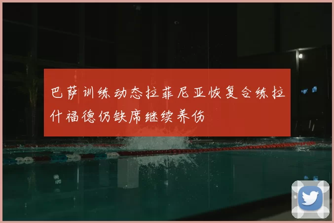 巴萨训练动态拉菲尼亚恢复合练拉什福德仍缺席继续养伤
