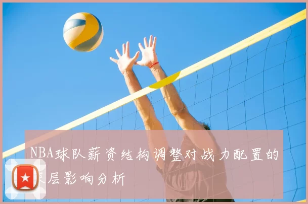 NBA球队薪资结构调整对战力配置的深层影响分析