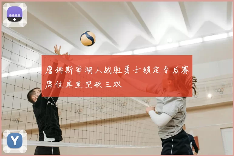 詹姆斯率湖人战胜勇士锁定季后赛席位库里空砍三双