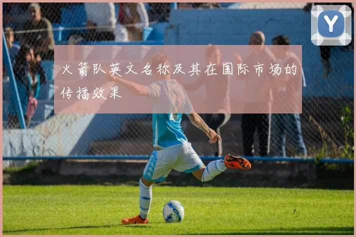 火箭队英文名称及其在国际市场的传播效果
