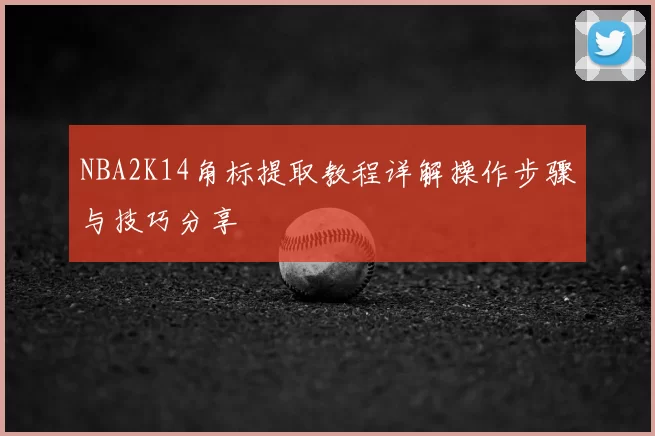 NBA2K14角标提取教程详解操作步骤与技巧分享