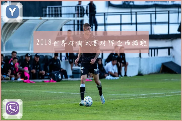 2018世界杯淘汰赛对阵全面揭晓
