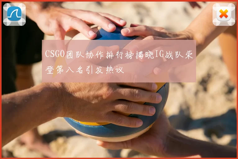 CSGO团队协作排行榜揭晓IG战队荣登第八名引发热议