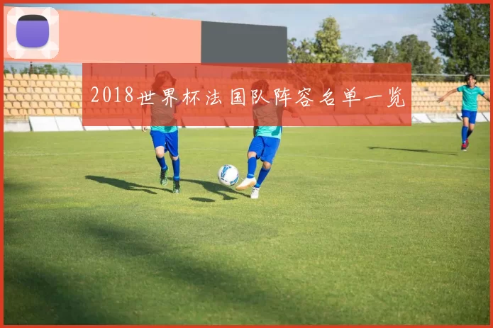2018世界杯法国队阵容名单一览