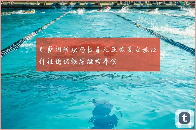 巴萨训练动态拉菲尼亚恢复合练拉什福德仍缺席继续养伤