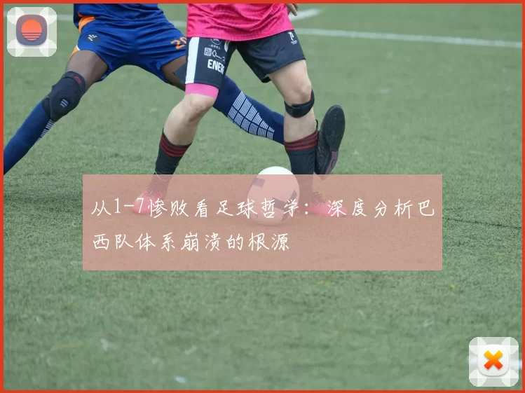 从1-7惨败看足球哲学:深度分析巴西队体系崩溃的根源