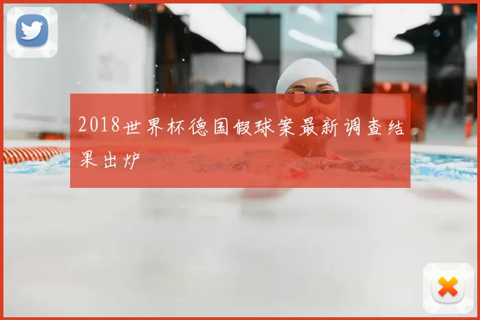 2018世界杯德国假球案最新调查结果出炉