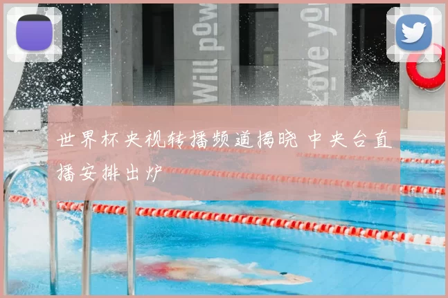 世界杯央视转播频道揭晓 中央台直播安排出炉