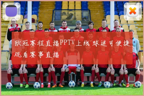 欧冠赛程直播PPTV上线 球迷可便捷观看赛事直播